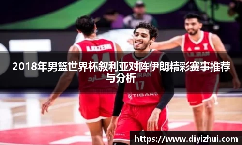 2018年男篮世界杯叙利亚对阵伊朗精彩赛事推荐与分析